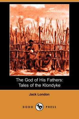 The God of His Fathers: Tales of the Klondyke (Dodo Press) (Paperback)