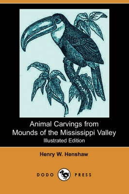 Animal Carvings from Mounds of the Mississippi Valley (Illustrated Edition) (Dodo Press) (Paperback)