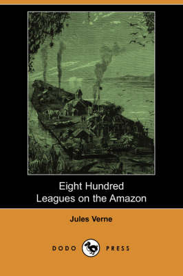 Eight Hundred Leagues on the Amazon (Dodo Press) (Paperback)