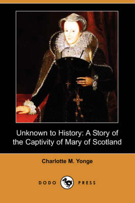 Unknown to History: A Story of the Captivity of Mary of Scotland (Dodo Press) (Paperback)