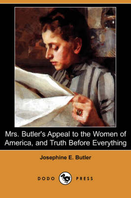Mrs. Butler's Appeal to the Women of America, and Truth Before Everything (Dodo Press) (Paperback)