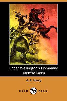 Under Wellington's Command (Illustrated Edition) (Dodo Press) (Paperback)