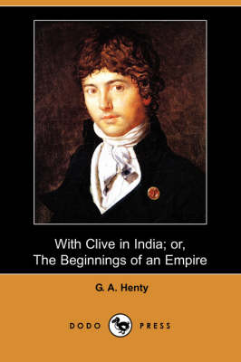With Clive in India; Or, the Beginnings of an Empire (Dodo Press) (Paperback)