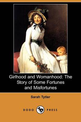 Girlhood and Womanhood: The Story of Some Fortunes and Misfortunes (Dodo Press) (Paperback)