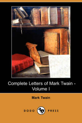 Complete Letters of Mark Twain - Volume I (Dodo Press) (Paperback)