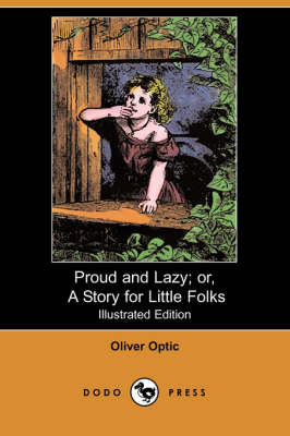 Proud and Lazy; Or, a Story for Little Folks (Illustrated Edition) (Dodo Press) (Paperback)