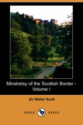 Minstrelsy of the Scottish Border - Volume I (Dodo Press) (Paperback)