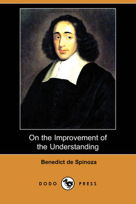 On the Improvement of the Understanding (Treatise on the Emendation of the Intellect) (Dodo Press) (Paperback)