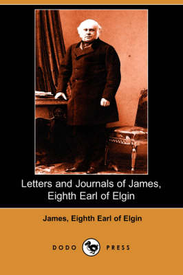 Letters and Journals of James, Eighth Earl of Elgin (Dodo Press) (Paperback)