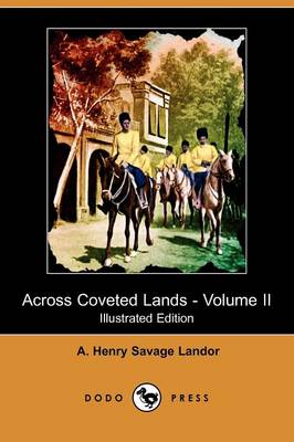 Across Coveted Lands; Or, a Journey from Flushing (Holland) to Calcutta, Overland - Volume II (Illustrated Edition) (Dodo Press) (Paperback)