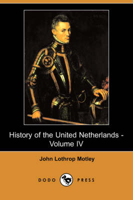 History of the United Netherlands - Volume IV (Dodo Press) (Paperback)