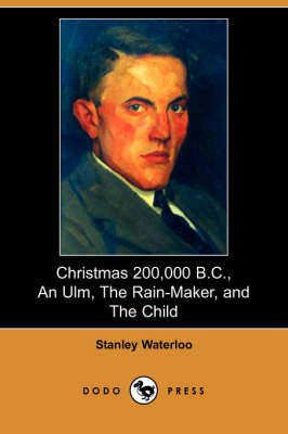 Christmas 200,000 B.C., an Ulm, the Rain-Maker, and the Child (Dodo Press) (Paperback)