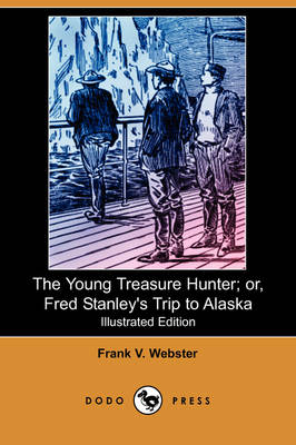 The Young Treasure Hunter; Or, Fred Stanley's Trip to Alaska (Illustrated Edition) (Dodo Press) (Paperback)