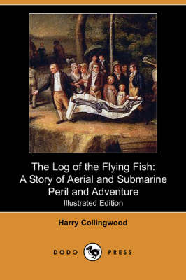 The Log of the Flying Fish: A Story of Aerial and Submarine Peril and Adventure (Illustrated Edition) (Dodo Press) (Paperback)