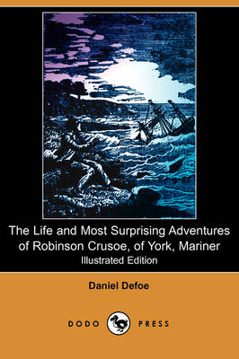 The Life and Most Surprising Adventures of Robinson Crusoe, of York, Mariner, Including an Account of His Deliverance Thence, and the Remarkable Histo (Paperback)