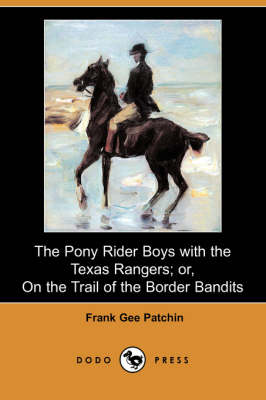 The Pony Rider Boys with the Texas Rangers; Or, on the Trail of the Border Bandits (Dodo Press) (Paperback)