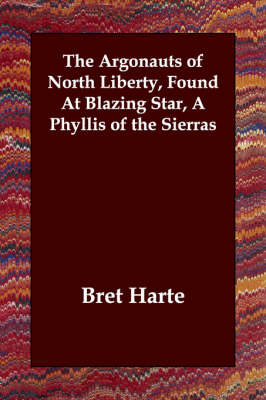 The Argonauts of North Liberty, Found At Blazing Star, A Phyllis of the Sierras (Paperback)