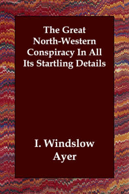 The Great North-Western Conspiracy in All Its Startling Details (Paperback)