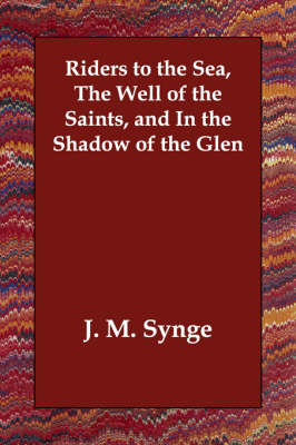 Riders to the Sea, the Well of the Saints, and in the Shadow of the Glen (Paperback)