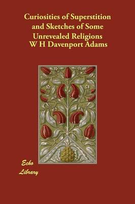 Curiosities of Superstition and Sketches of Some Unrevealed Religions (Paperback)