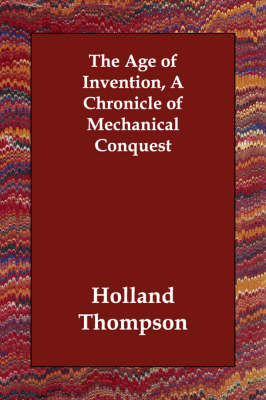 The Age of Invention, a Chronicle of Mechanical Conquest (Paperback)