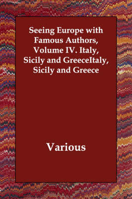 Seeing Europe with Famous Authors, Volume IV. Italy, Sicily and Greece (Paperback)