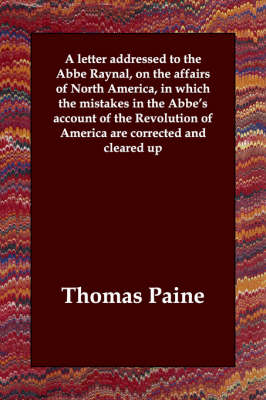 A Letter Addressed to the ABBE Raynal, on the Affairs of North America, in Which the Mistakes in the ABBE's Account of the Revolution of America Are (Paperback)
