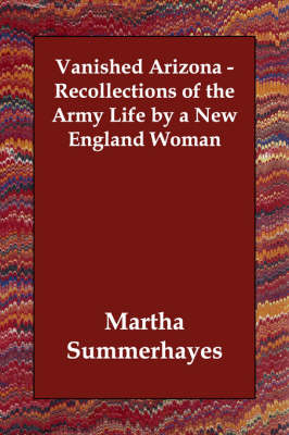 Vanished Arizona - Recollections of the Army Life by a New England Woman (Paperback)