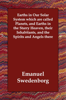 Earths in Our Solar System Which Are Called Planets, and Earths in the Starry Heaven, Their Inhabitants, and the Spirits and Angels There (Paperback)