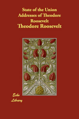 State of the Union Addresses of Theodore Roosevelt (Paperback)