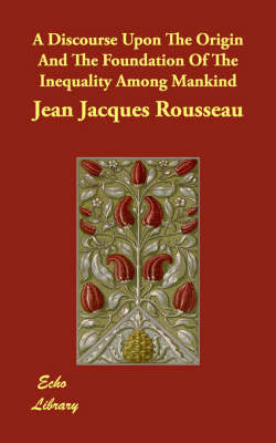 A Discourse Upon the Origin and the Foundation of the Inequality Among Mankind (Paperback)