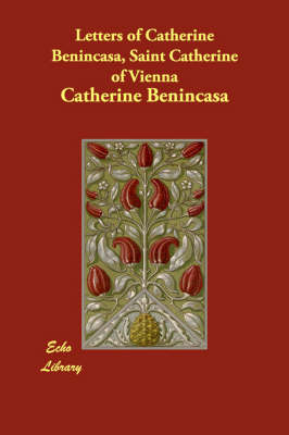 Letters of Catherine Benincasa, Saint Catherine of Vienna (Paperback)