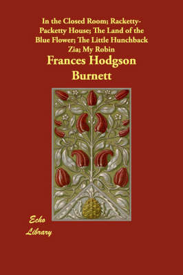 In the Closed Room; Racketty-Packetty House; The Land of the Blue Flower; The Little Hunchback Zia; My Robin (Paperback)