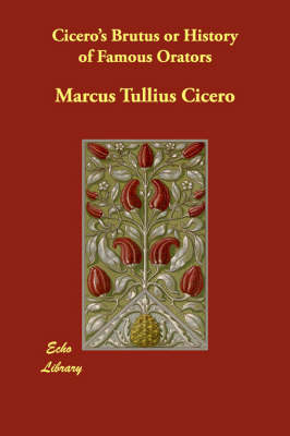 Cicero's Brutus or History of Famous Orators (Paperback)