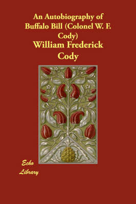 An Autobiography of Buffalo Bill (Colonel W. F. Cody) (Paperback)