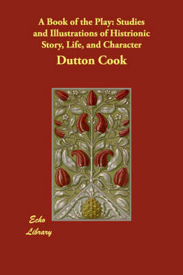 A Book of the Play: Studies and Illustrations of Histrionic Story, Life, and Character (Paperback)