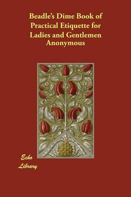 Beadle's Dime Book of Practical Etiquette for Ladies and Gentlemen (Paperback)