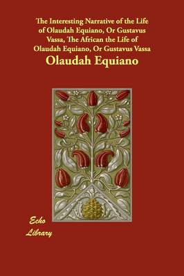 The Interesting Narrative of the Life of Olaudah Equiano, or Gustavus Vassa, the African the Life of Olaudah Equiano, or Gustavus Vassa (Paperback)