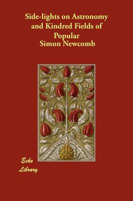 Side-lights on Astronomy and Kindred Fields of Popular (Paperback)