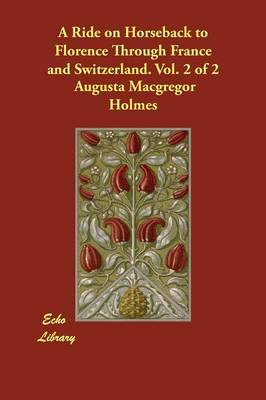 A Ride on Horseback to Florence Through France and Switzerland. Vol. 2 of 2 (Paperback)