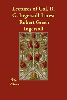 Lectures of Col. R. G. Ingersoll-Latest (Paperback)