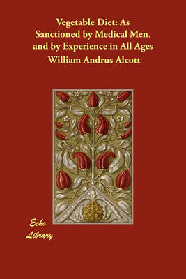 Vegetable Diet: As Sanctioned by Medical Men, and by Experience in All Ages (Paperback)