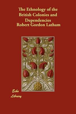 The Ethnology of the British Colonies and Dependencies (Paperback)