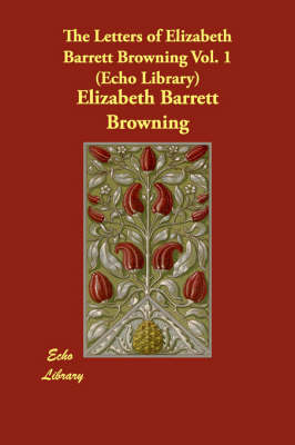 The Letters of Elizabeth Barrett Browning Vol. 1 (Echo Library) (Paperback)