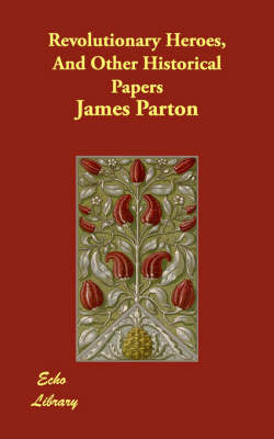 Revolutionary Heroes, and Other Historical Papers (Paperback)