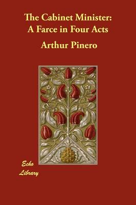 The Cabinet Minister: A Farce in Four Acts (Paperback)