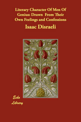 Literary Character of Men of Genius: Drawn from Their Own Feelings and Confessions (Paperback)