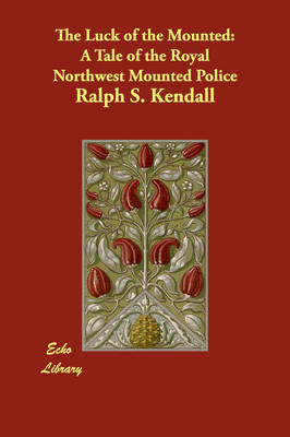 The Luck of the Mounted: A Tale of the Royal Northwest Mounted Police (Paperback)