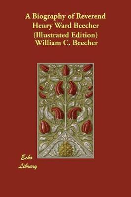 A Biography of Reverend Henry Ward Beecher (Illustrated Edition) (Paperback)