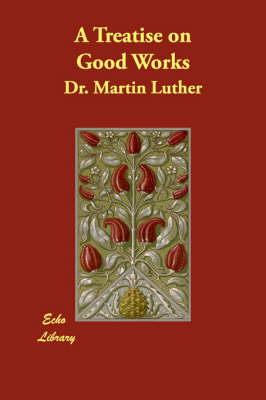 A Treatise on Good Works (Paperback)